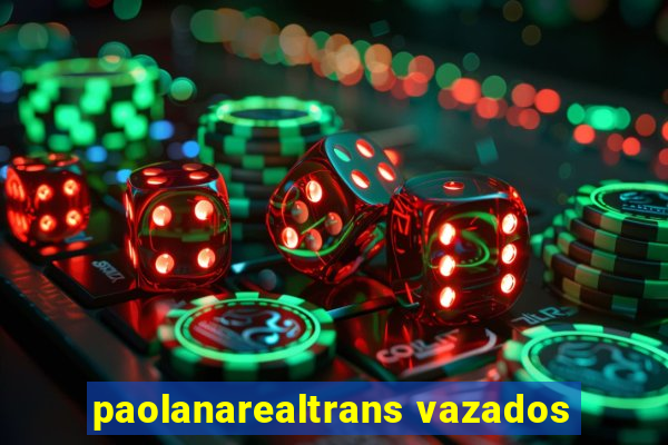 paolanarealtrans vazados